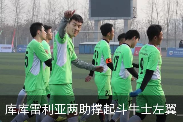 库库雷利亚两助撑起斗牛士左翼 攻防俱佳皇马淘到珍宝