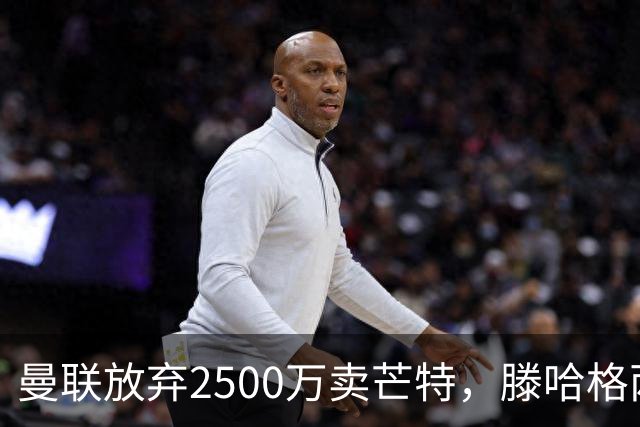 曼联放弃2500万卖芒特，滕哈格两爱将均留队！青训小妖仍不堪重用