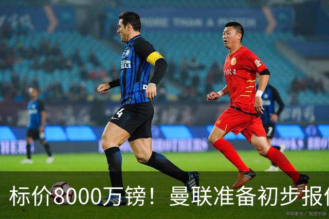 标价8000万镑！曼联准备初步报价M费 西汉姆不会降价出售