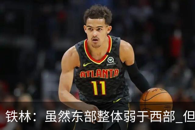 铁林：虽然东部整体弱于西部 但东部顶级强队完全不输西部