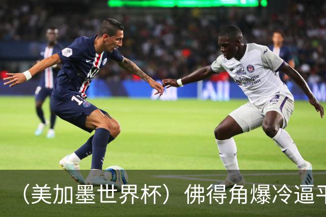 （美加墨世界杯）佛得角爆冷逼平西班牙 比利时埃及握手言和